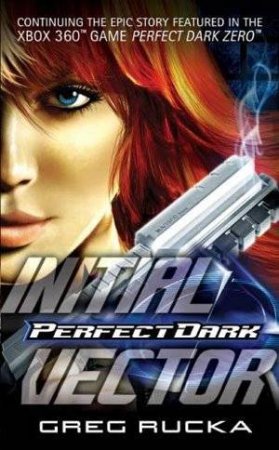 Perfect Dark: Initial Vector by Greg Rucka