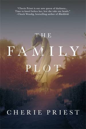 The Family Plot by Cherie Priest