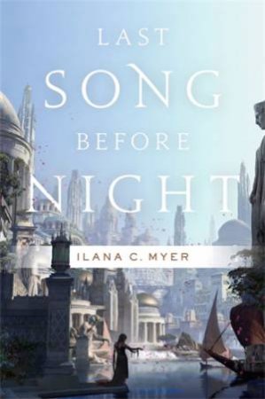 Last Song Before Night by Ilana C Myer