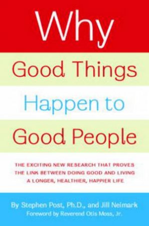 Why Good Things Happen To Good People by Stephen Post Phd