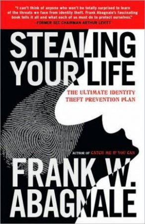 Stealing Your Life: The Ultimate Identity Theft Prevention Plan by Frank Abagnale