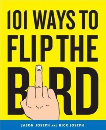 101 Ways To Flip The Bird by Jason Joseph & Rick Joseph