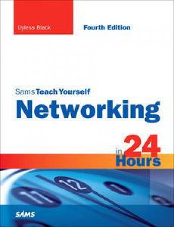 Sams Teach Yourself Networking in 24 Hours, 4th Ed by Uyless Black