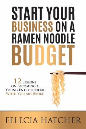 Start A Business On A Ramen Noodle Budget by Felecia Hatcher