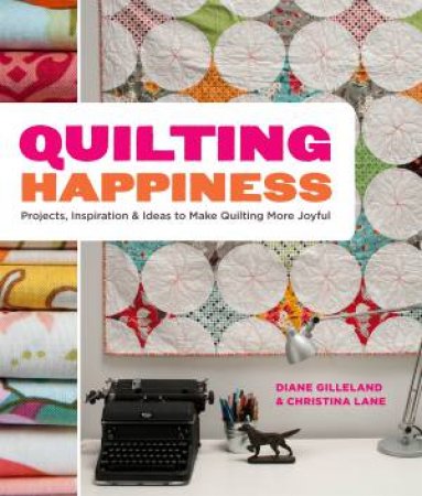 Quilting Happiness by Diane Gilleland & Christina Lane 