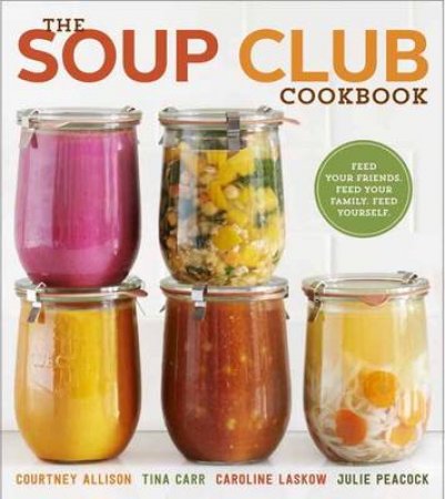 Soup Club Cookbook, The Feed Your Friends, Feed Your Family, Feed by Courtney/Carr, Tina/Laskow, Caroline/Peacock, Juli