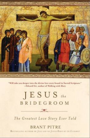 Jesus The Bridegroom by Brant Pitre