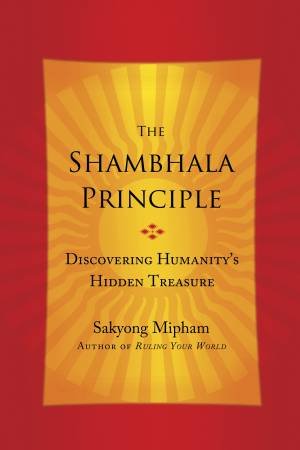 The Shambhala Principle by SAKYONG MIPHAM RINPOCHE