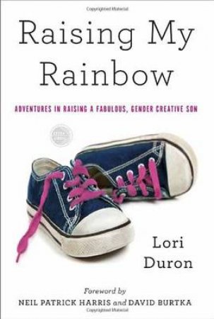 Raising My Rainbow Adventures in Raising a Fabulous, Gender Creat by Lori Duron