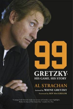 99 Gretzky: His Game. His Story. by Al Strachan