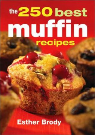 250 Best Muffin Recipes by BRODY ESTER