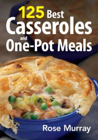 125 Best Casseroles and One-Pot Meals by MURRAY ROSE