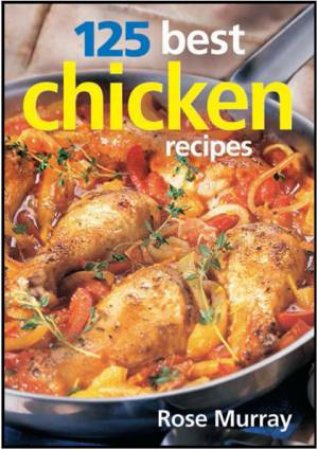 125 Best Chicken Recipes by MURRAY ROSE