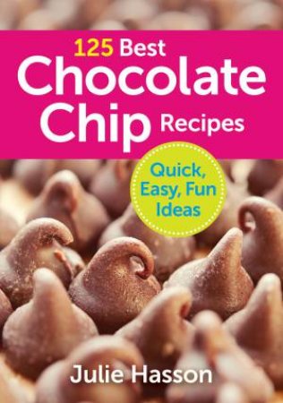 125 Best Chocolate Chip Recipes: Quick, Easy, Fun Ideas by HASSON JULIE