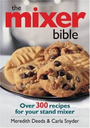 Mixer Bible: Over 300 Recipes for Your Stand Mixer 1st Edition by DEEDS MEREDITH & SNYDER CARLA