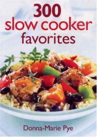 300 Slow Cooker Favourites by PYE DONNA-MARIE