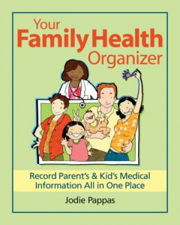 Your Family Health Organizer: Record Parents' and Kids' Medical Information All in One Place by PAPPAS JODIE