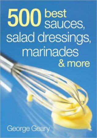 500 Best Sauces, Salad Dressings, Marinades & More by GEARY GEORGE