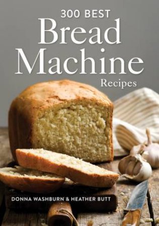 300 Best Bread Machine Recipes by Donna Washburn & Heather Butt