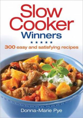 Slow Cooker Winners: 300 Easy and Satisfying Recipes by PYE DONNA-MARIE