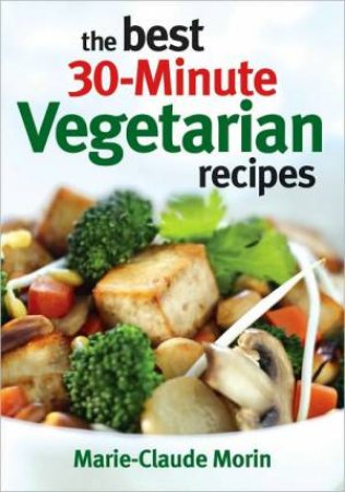 Best 30-minute Vegetarian Recipes by MORIN MARIE CLAUDE