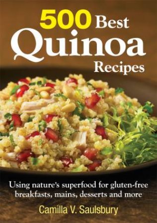 500 Best Quinoa Recipes: Using Nature's Superfood for Gluten-free Breakfasts, Mains, Desserts and More by SAULSBURY CAMILLA