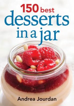 150 Best Desserts in a Jar by JOURDAN ANDREA