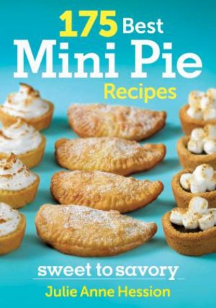 175 Best Mini-Pie Recipes: Sweet to Savory by HESSION JULIE ANNE