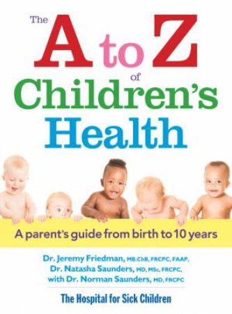 A to Z of Children's Health: A Parent's Guide from Birth to 10 Years by SAUNDERS NATASHA, NORMAN FRIEDMAN J