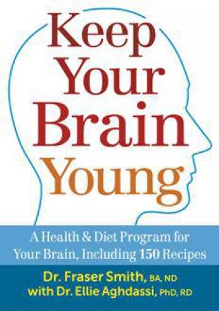 Keep Your Brain Young: A Health and Diet Program for Your Brain, including 150 Recipes by SMITH FRASER AND AGHDASSI ELLIE