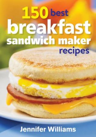 150 Best Breakfast Sandwich Maker Recipes by WILLIAMS JENNIFER