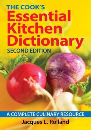 Cook's Essential Kitchen Dictionary: A Complete Culinary Resource by ROLLAND JACQUES