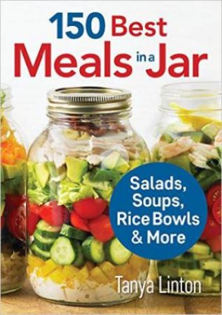 150 Best Meals in a Jar: Salads, Soups, Rice Bowls and More by LINTON TANYA