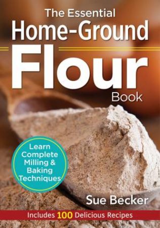 The Essential Home-Ground Flour Book by Sue Becker