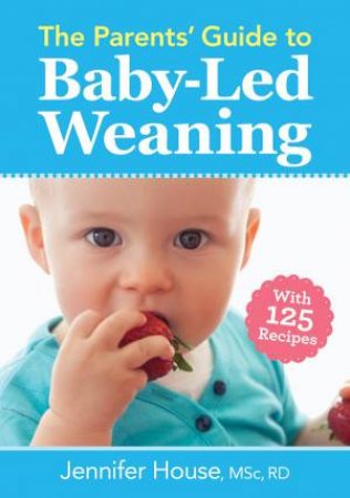 Parents' Guide To Baby-Led Weaning: With 125 Recipes by Jennifer House