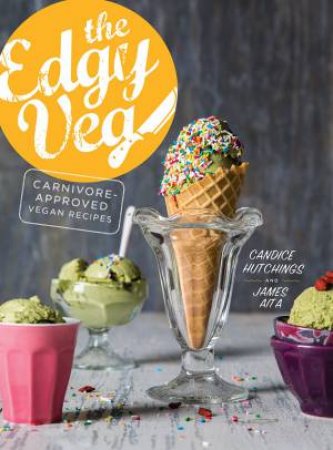 Edgy Veg: Carnivore Approved Vegan Recipes by Candice Hutchings & James Aita