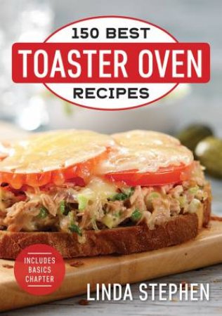 150 Best Toaster Oven Recipes by Linda Stephen