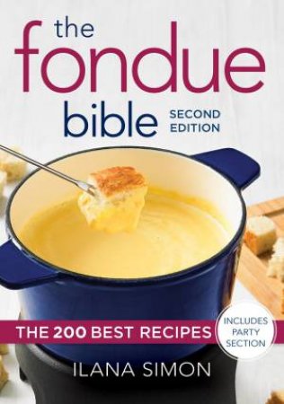 Fondue Bible: The 200 Best Recipes by Ilana Simon