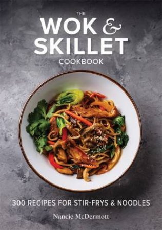 Wok And Skillet Cookbook: 300 Recipes For Stir-Frys And Noodles by Nancie McDermott