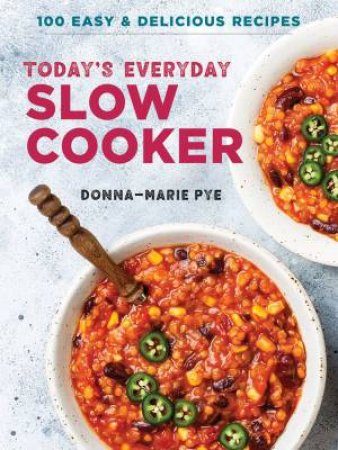 Today's Everyday Slow Cooker: 100 Easy And Delicious Recipes by Donna-Marie Pye