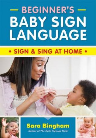 Beginner's Baby Sign Language: Sign and Sing at Home by SARA BINGHAM