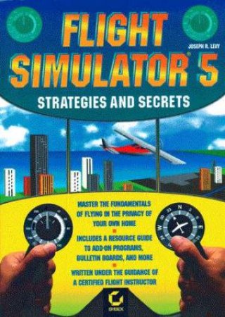 Flight Simulator 5 Strategies & Secrets by Joseph R Levy