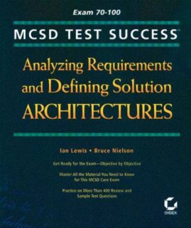 MCSD Test Success: Analyzing Requirements And Defining Solution Architectures by Ian Lewis& Bruce Nielson