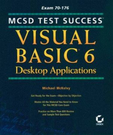 MCSD Test Success: Visual Basic 6 Desktop Applications by Michael McKelvy