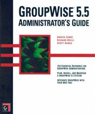 GroupWise 5.5 Administrator's Guide by Danita Zanre & Richard Beels & Scott Kunau