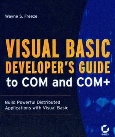 Visual Basic Developer's Guide To COM And COM+ by Wayne S Freeze