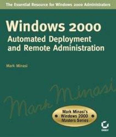 Mark Minasi's Windows 2000 Masters Series: Windows 2000 Automated Deployment And Remote Administration by Mark Minasi