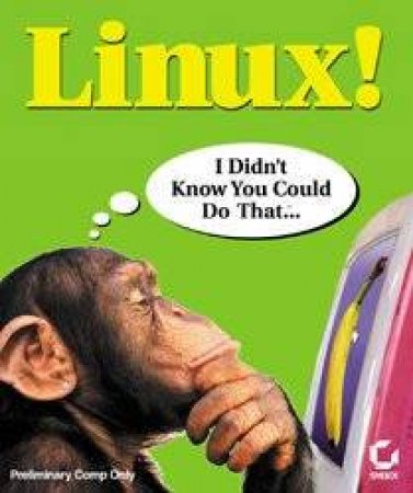 Linux! I Didn't Know You Could Do That . . . by Nicholas D Wells