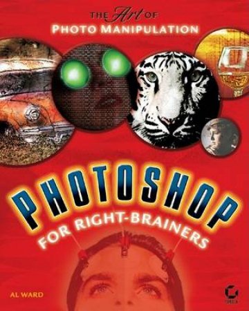 Photoshop For Right-Brainers: The Art Of Photo Manipulation by Ward