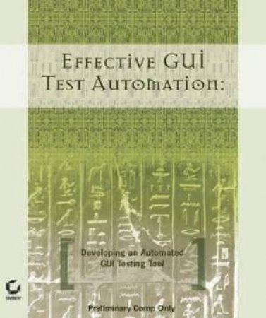 Effective GUI Test Automation: Developing An Automated GUI Testing Tool by Kanglin Li